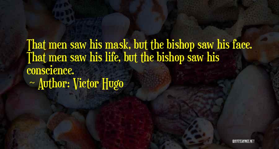 Victor Hugo Quotes: That Men Saw His Mask, But The Bishop Saw His Face. That Men Saw His Life, But The Bishop Saw