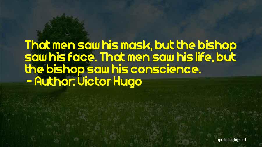 Victor Hugo Quotes: That Men Saw His Mask, But The Bishop Saw His Face. That Men Saw His Life, But The Bishop Saw