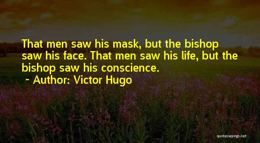 Victor Hugo Quotes: That Men Saw His Mask, But The Bishop Saw His Face. That Men Saw His Life, But The Bishop Saw