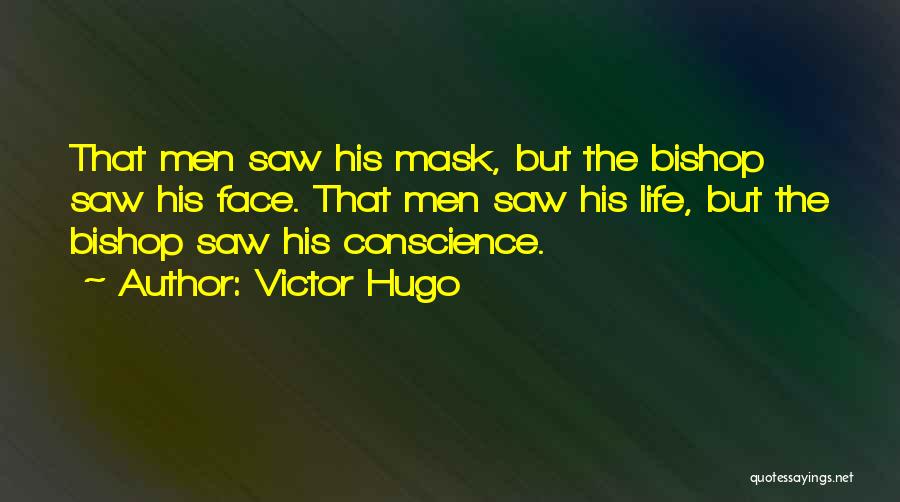 Victor Hugo Quotes: That Men Saw His Mask, But The Bishop Saw His Face. That Men Saw His Life, But The Bishop Saw