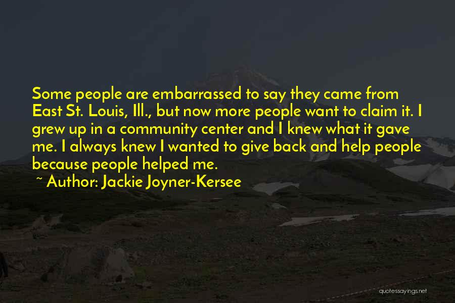 Jackie Joyner-Kersee Quotes: Some People Are Embarrassed To Say They Came From East St. Louis, Ill., But Now More People Want To Claim