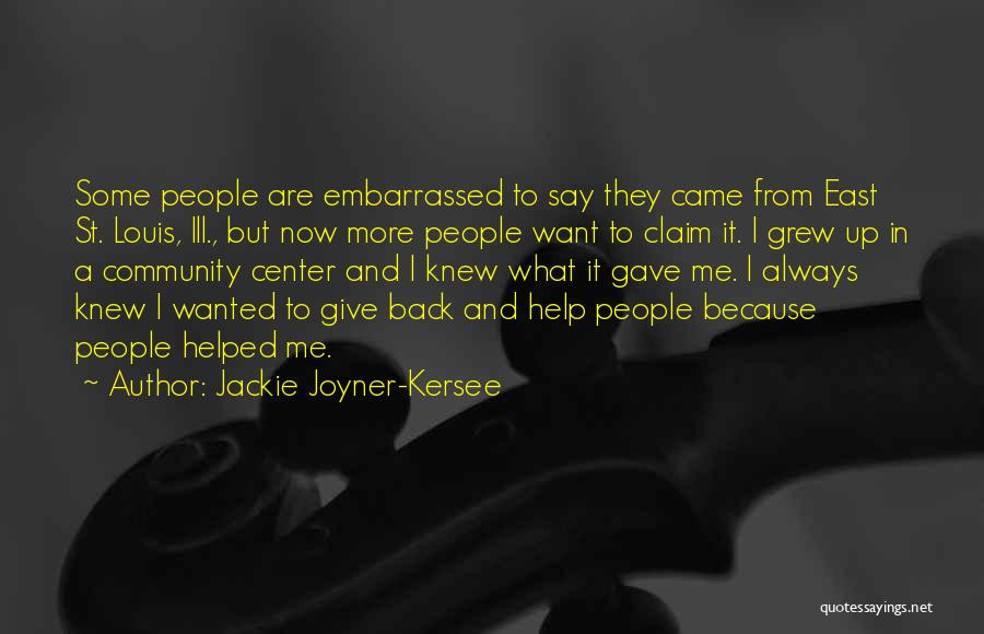 Jackie Joyner-Kersee Quotes: Some People Are Embarrassed To Say They Came From East St. Louis, Ill., But Now More People Want To Claim
