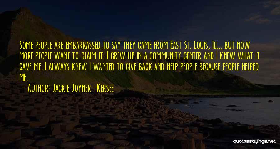Jackie Joyner-Kersee Quotes: Some People Are Embarrassed To Say They Came From East St. Louis, Ill., But Now More People Want To Claim
