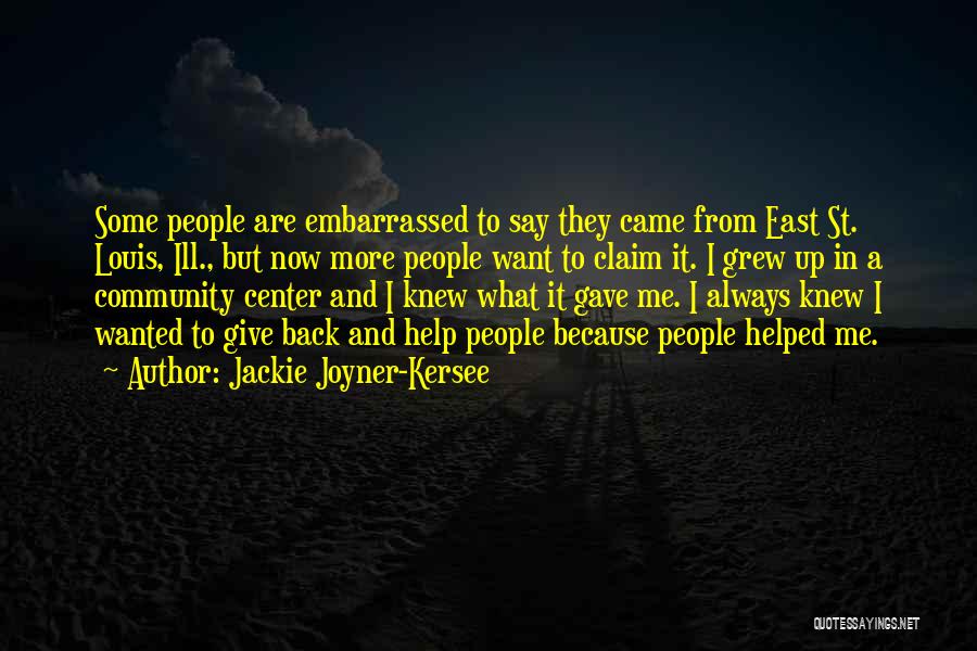 Jackie Joyner-Kersee Quotes: Some People Are Embarrassed To Say They Came From East St. Louis, Ill., But Now More People Want To Claim