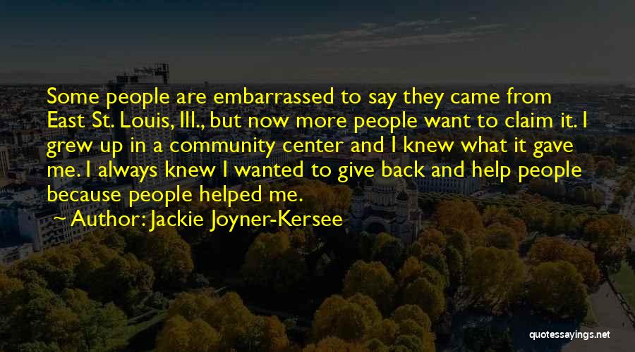 Jackie Joyner-Kersee Quotes: Some People Are Embarrassed To Say They Came From East St. Louis, Ill., But Now More People Want To Claim