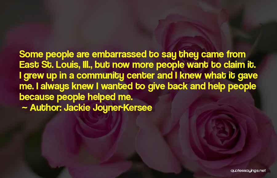 Jackie Joyner-Kersee Quotes: Some People Are Embarrassed To Say They Came From East St. Louis, Ill., But Now More People Want To Claim