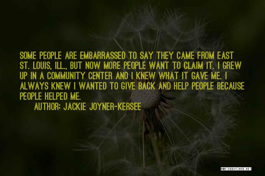Jackie Joyner-Kersee Quotes: Some People Are Embarrassed To Say They Came From East St. Louis, Ill., But Now More People Want To Claim