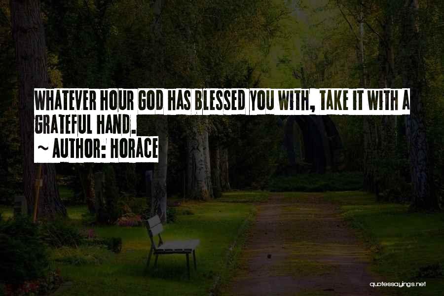 Horace Quotes: Whatever Hour God Has Blessed You With, Take It With A Grateful Hand.