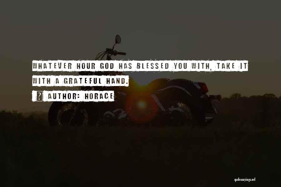 Horace Quotes: Whatever Hour God Has Blessed You With, Take It With A Grateful Hand.