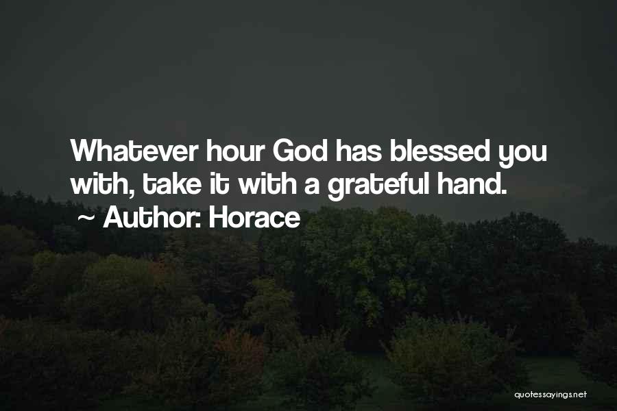 Horace Quotes: Whatever Hour God Has Blessed You With, Take It With A Grateful Hand.