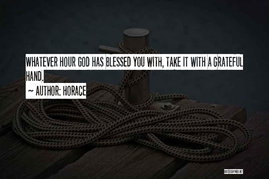 Horace Quotes: Whatever Hour God Has Blessed You With, Take It With A Grateful Hand.