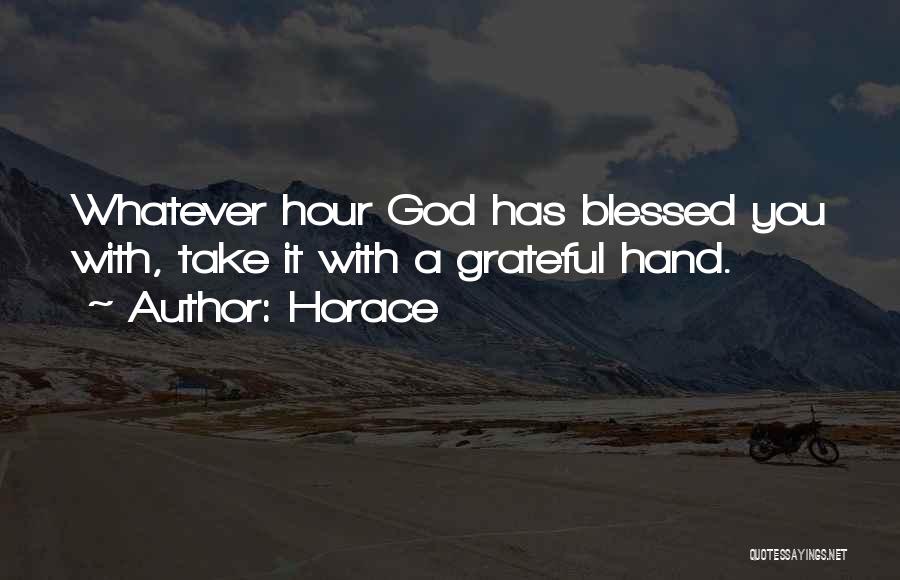 Horace Quotes: Whatever Hour God Has Blessed You With, Take It With A Grateful Hand.