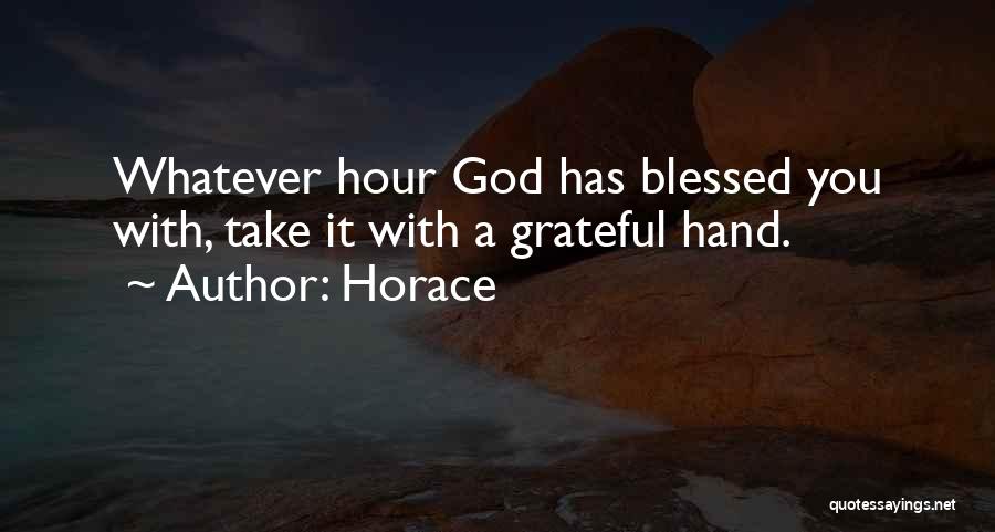 Horace Quotes: Whatever Hour God Has Blessed You With, Take It With A Grateful Hand.