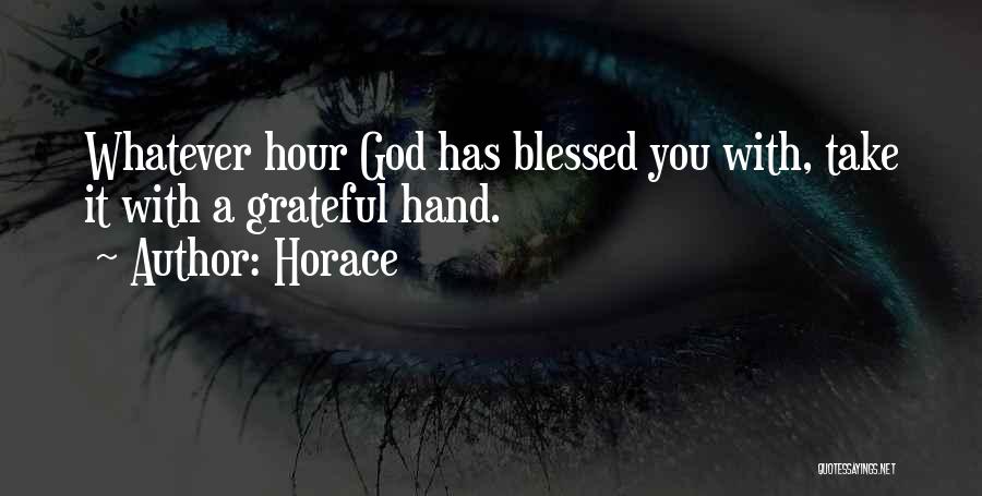 Horace Quotes: Whatever Hour God Has Blessed You With, Take It With A Grateful Hand.