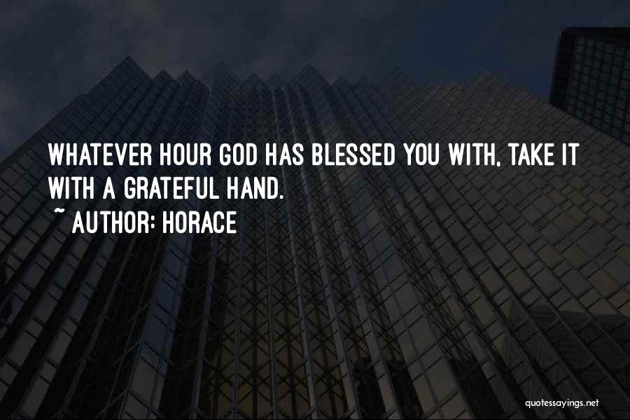 Horace Quotes: Whatever Hour God Has Blessed You With, Take It With A Grateful Hand.