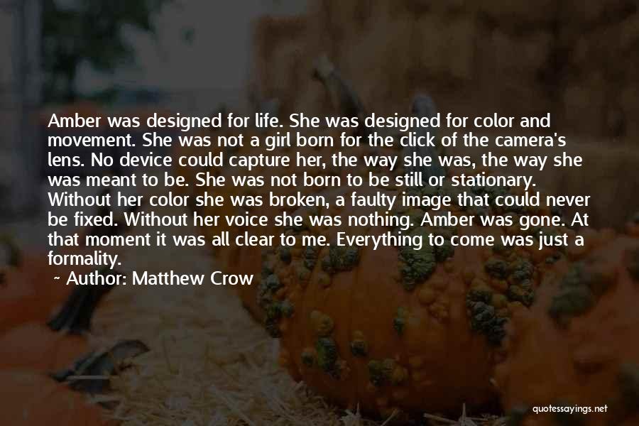 Matthew Crow Quotes: Amber Was Designed For Life. She Was Designed For Color And Movement. She Was Not A Girl Born For The