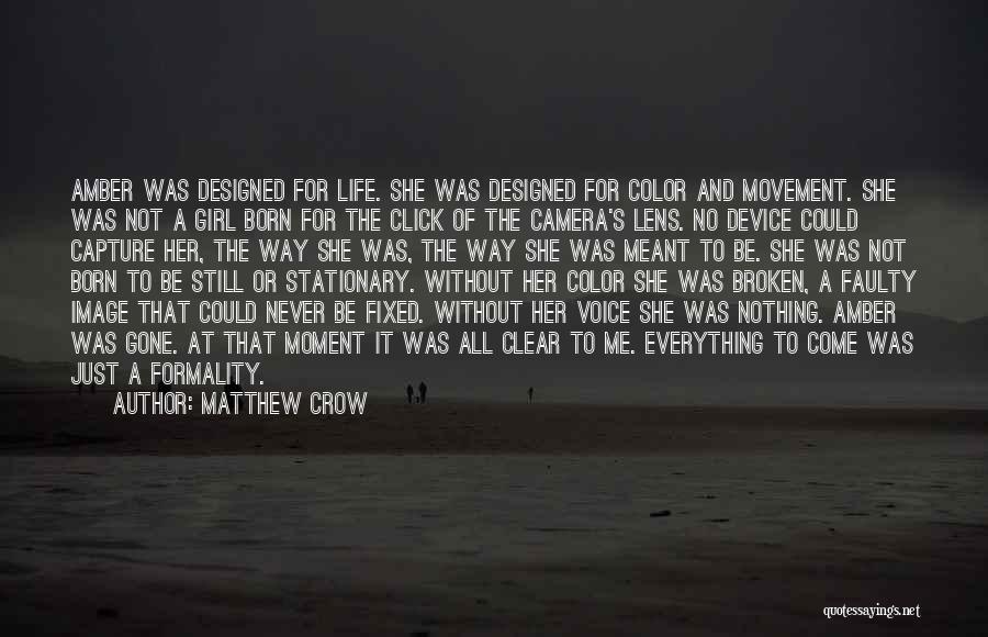 Matthew Crow Quotes: Amber Was Designed For Life. She Was Designed For Color And Movement. She Was Not A Girl Born For The