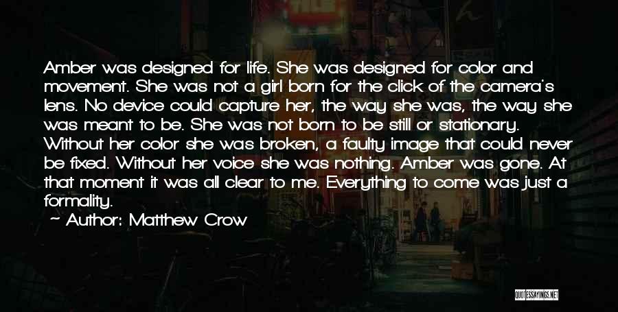 Matthew Crow Quotes: Amber Was Designed For Life. She Was Designed For Color And Movement. She Was Not A Girl Born For The