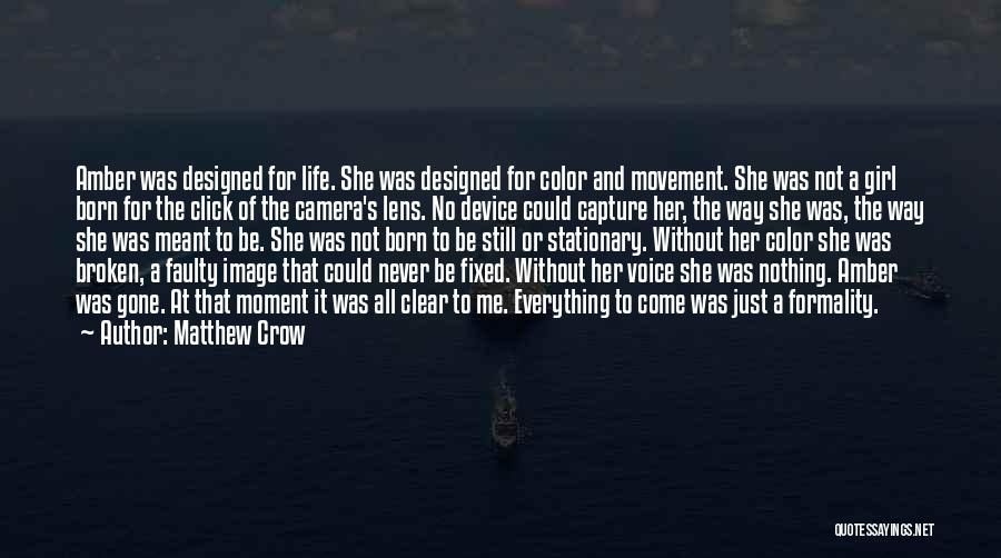 Matthew Crow Quotes: Amber Was Designed For Life. She Was Designed For Color And Movement. She Was Not A Girl Born For The