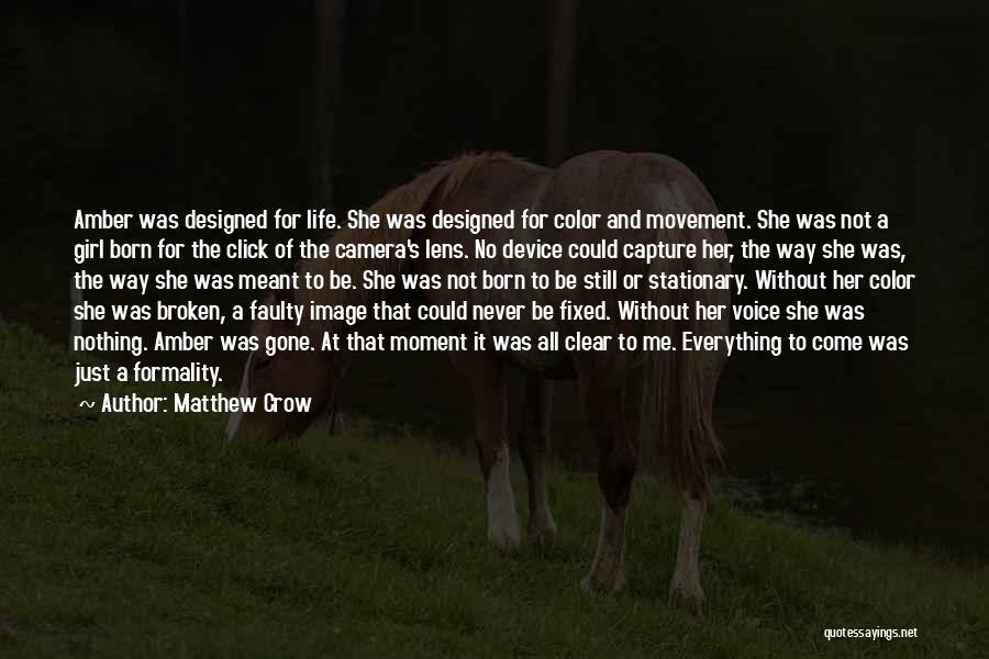 Matthew Crow Quotes: Amber Was Designed For Life. She Was Designed For Color And Movement. She Was Not A Girl Born For The