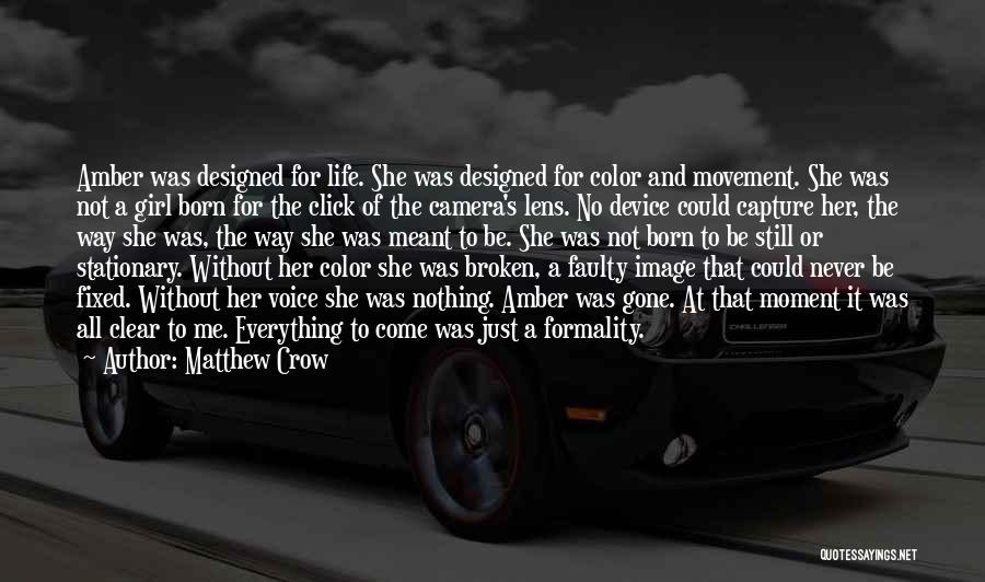 Matthew Crow Quotes: Amber Was Designed For Life. She Was Designed For Color And Movement. She Was Not A Girl Born For The