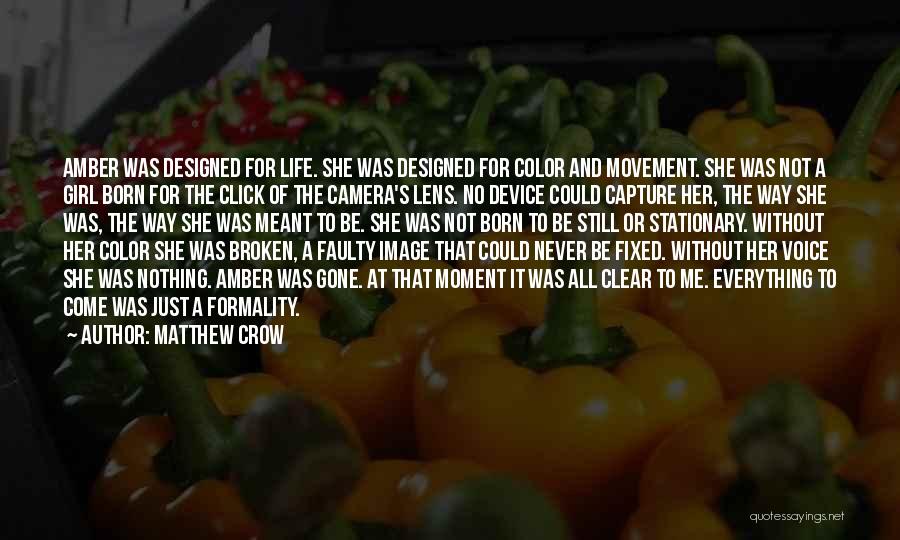 Matthew Crow Quotes: Amber Was Designed For Life. She Was Designed For Color And Movement. She Was Not A Girl Born For The