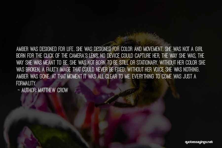 Matthew Crow Quotes: Amber Was Designed For Life. She Was Designed For Color And Movement. She Was Not A Girl Born For The