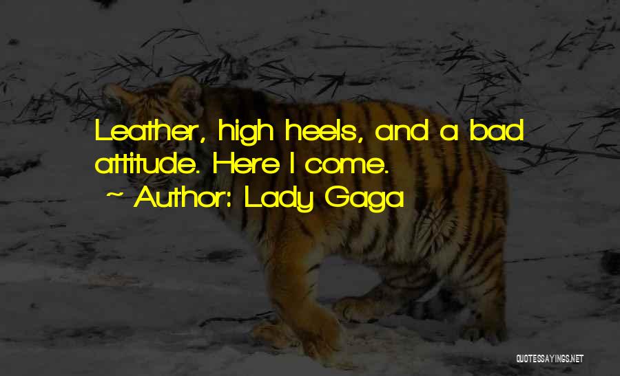 Lady Gaga Quotes: Leather, High Heels, And A Bad Attitude. Here I Come.