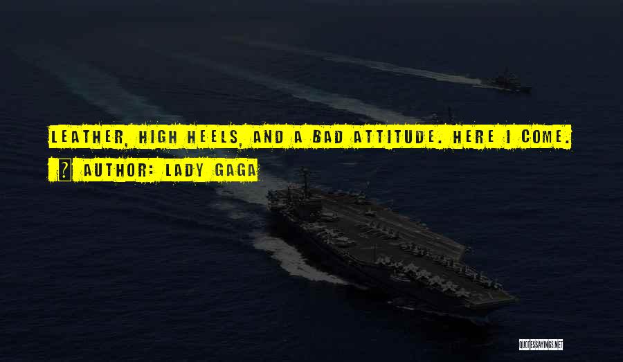 Lady Gaga Quotes: Leather, High Heels, And A Bad Attitude. Here I Come.