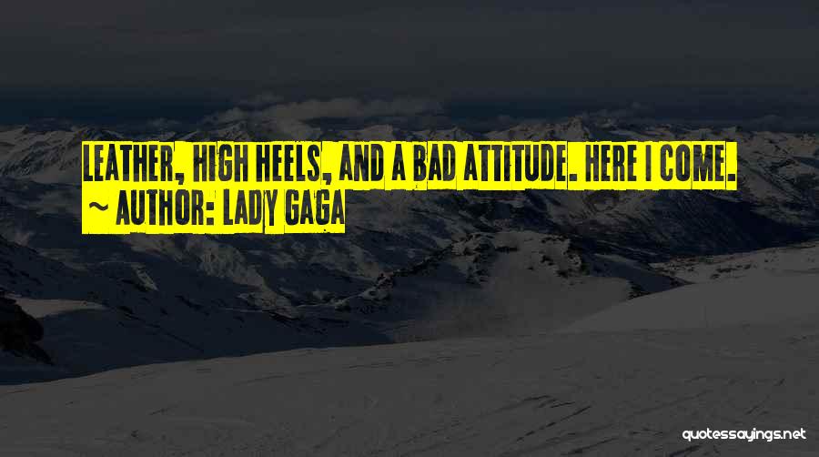 Lady Gaga Quotes: Leather, High Heels, And A Bad Attitude. Here I Come.