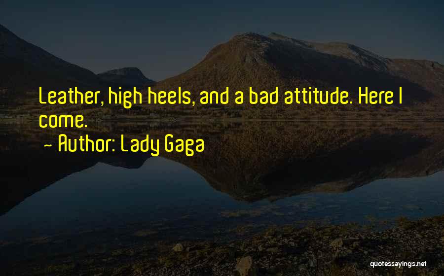 Lady Gaga Quotes: Leather, High Heels, And A Bad Attitude. Here I Come.