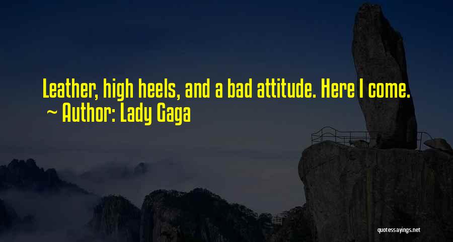 Lady Gaga Quotes: Leather, High Heels, And A Bad Attitude. Here I Come.