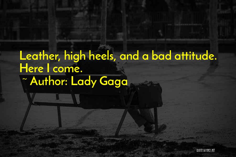 Lady Gaga Quotes: Leather, High Heels, And A Bad Attitude. Here I Come.