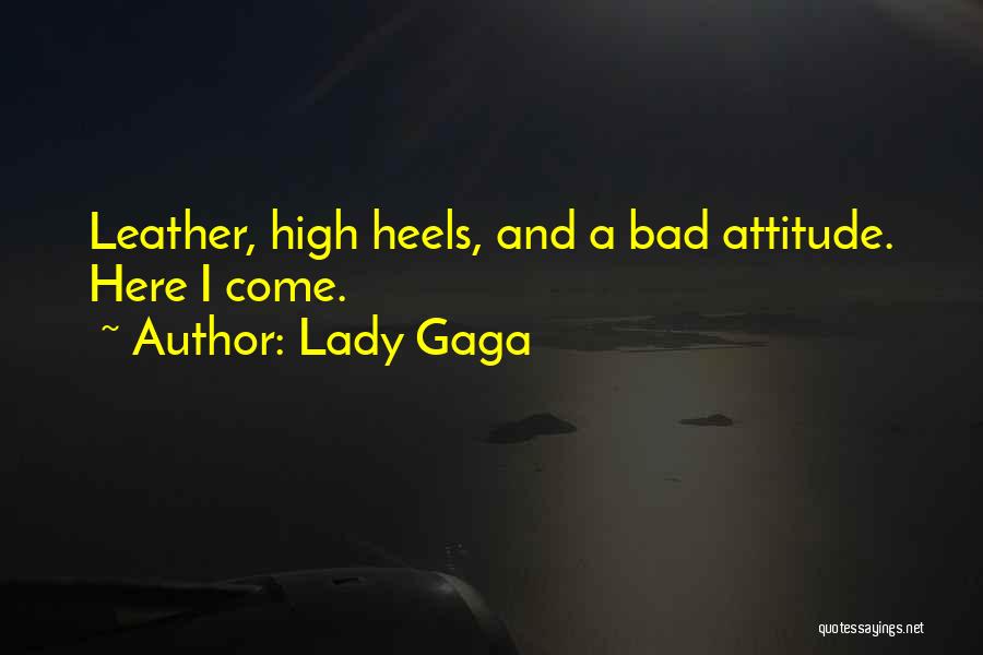 Lady Gaga Quotes: Leather, High Heels, And A Bad Attitude. Here I Come.