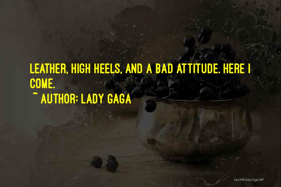 Lady Gaga Quotes: Leather, High Heels, And A Bad Attitude. Here I Come.
