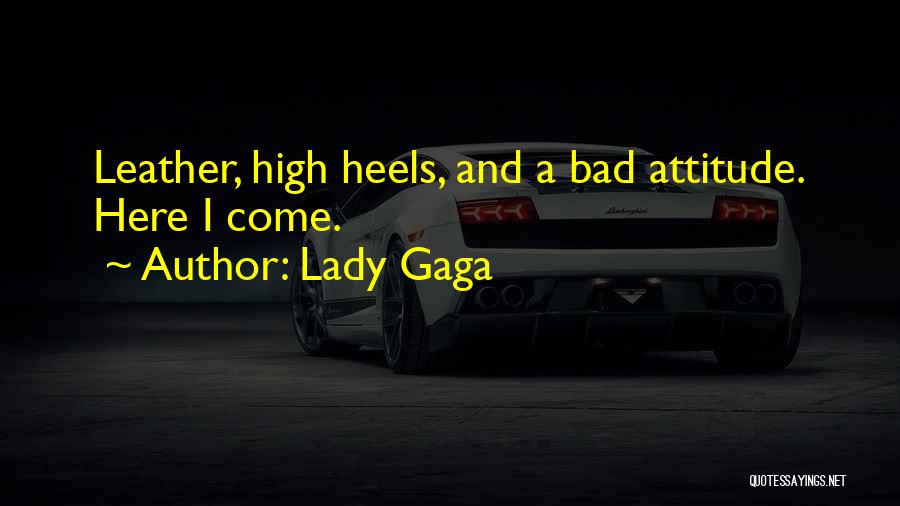 Lady Gaga Quotes: Leather, High Heels, And A Bad Attitude. Here I Come.