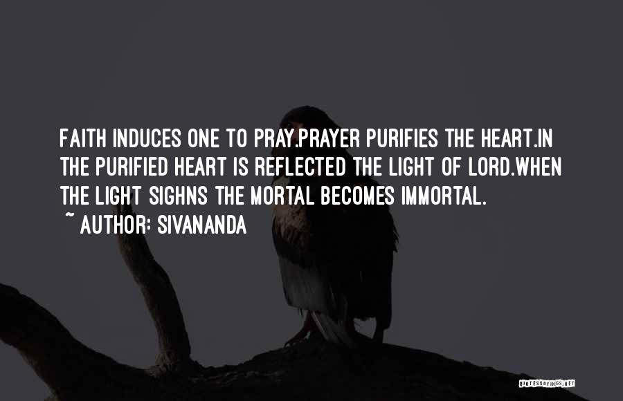 Sivananda Quotes: Faith Induces One To Pray.prayer Purifies The Heart.in The Purified Heart Is Reflected The Light Of Lord.when The Light Sighns