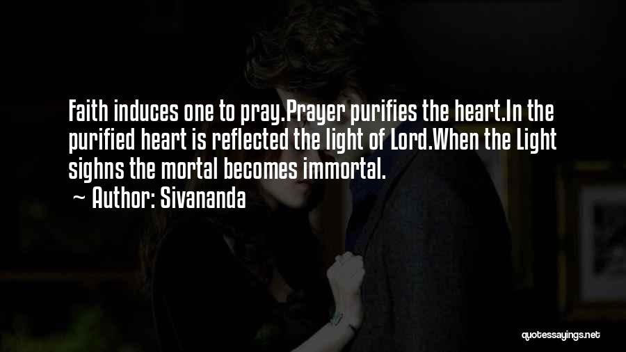 Sivananda Quotes: Faith Induces One To Pray.prayer Purifies The Heart.in The Purified Heart Is Reflected The Light Of Lord.when The Light Sighns