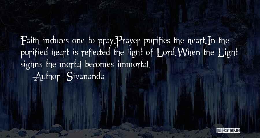 Sivananda Quotes: Faith Induces One To Pray.prayer Purifies The Heart.in The Purified Heart Is Reflected The Light Of Lord.when The Light Sighns