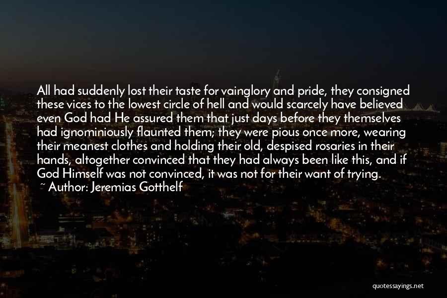 Jeremias Gotthelf Quotes: All Had Suddenly Lost Their Taste For Vainglory And Pride, They Consigned These Vices To The Lowest Circle Of Hell