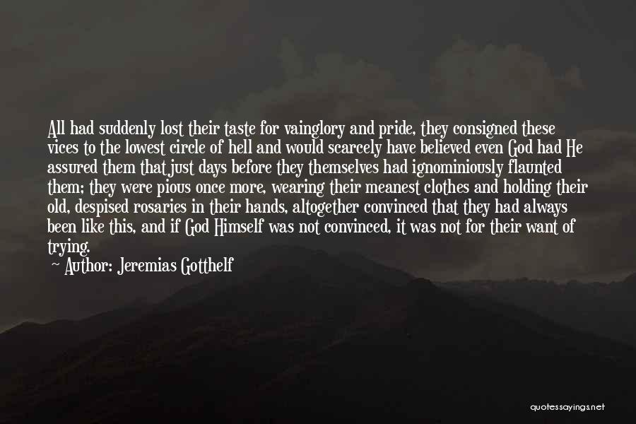 Jeremias Gotthelf Quotes: All Had Suddenly Lost Their Taste For Vainglory And Pride, They Consigned These Vices To The Lowest Circle Of Hell