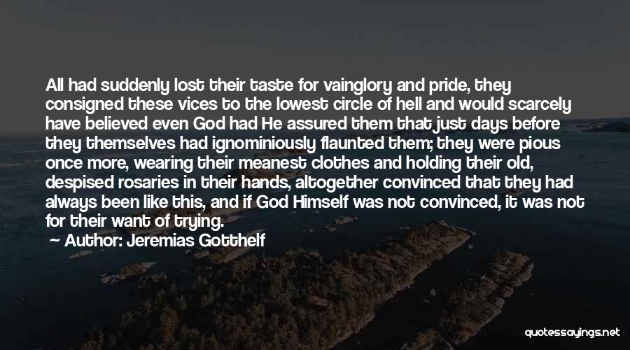 Jeremias Gotthelf Quotes: All Had Suddenly Lost Their Taste For Vainglory And Pride, They Consigned These Vices To The Lowest Circle Of Hell