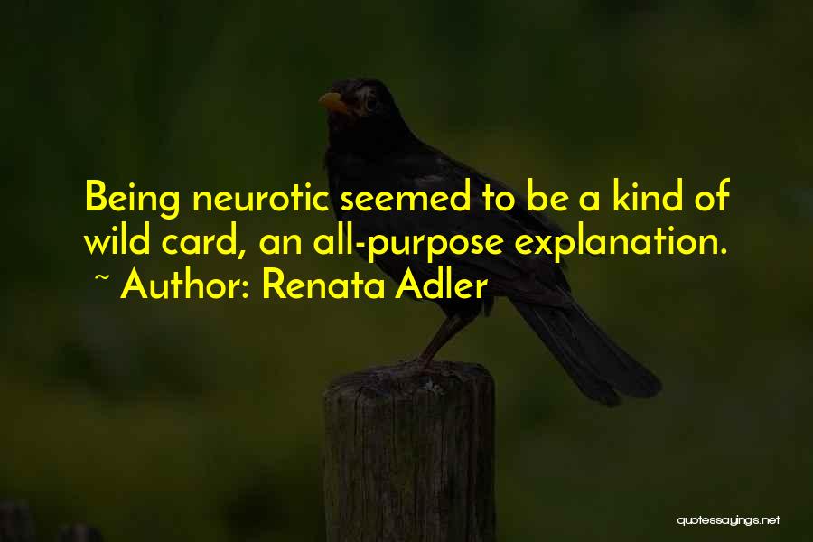 Renata Adler Quotes: Being Neurotic Seemed To Be A Kind Of Wild Card, An All-purpose Explanation.