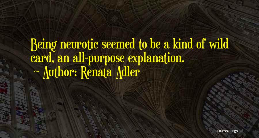Renata Adler Quotes: Being Neurotic Seemed To Be A Kind Of Wild Card, An All-purpose Explanation.