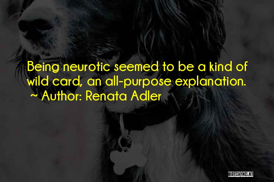 Renata Adler Quotes: Being Neurotic Seemed To Be A Kind Of Wild Card, An All-purpose Explanation.