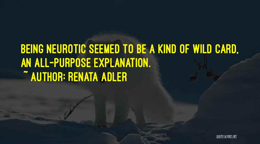 Renata Adler Quotes: Being Neurotic Seemed To Be A Kind Of Wild Card, An All-purpose Explanation.