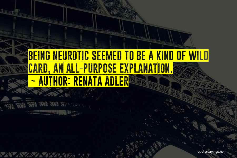 Renata Adler Quotes: Being Neurotic Seemed To Be A Kind Of Wild Card, An All-purpose Explanation.