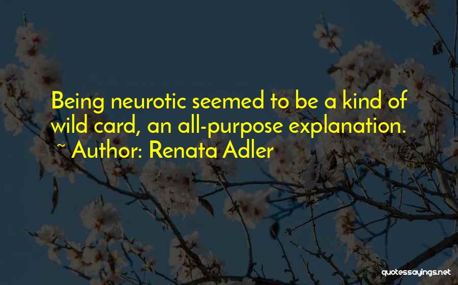 Renata Adler Quotes: Being Neurotic Seemed To Be A Kind Of Wild Card, An All-purpose Explanation.