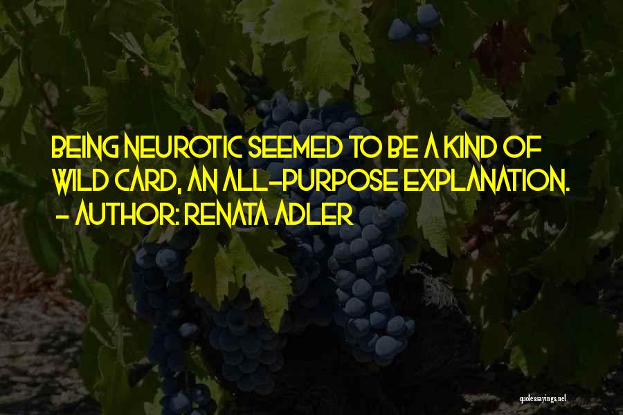 Renata Adler Quotes: Being Neurotic Seemed To Be A Kind Of Wild Card, An All-purpose Explanation.