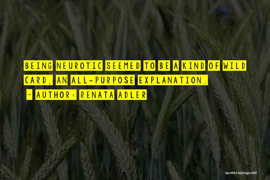 Renata Adler Quotes: Being Neurotic Seemed To Be A Kind Of Wild Card, An All-purpose Explanation.